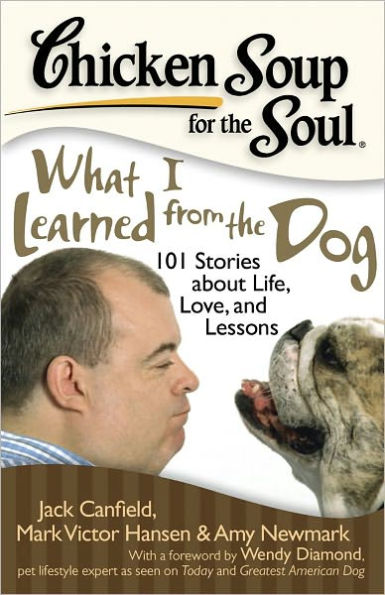 Chicken Soup for the Soul: What I Learned from Dog: 101 Stories about Life, Love, and Lessons