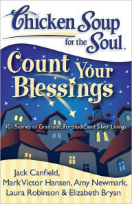 Title: Chicken Soup for the Soul: Count Your Blessings: 101 Stories of Gratitude, Fortitude, and Silver Linings, Author: Jack Canfield