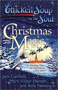 Title: Chicken Soup for the Soul: Christmas Magic: 101 Holiday Tales of Inspiration, Love, and Wonder, Author: Jack Canfield