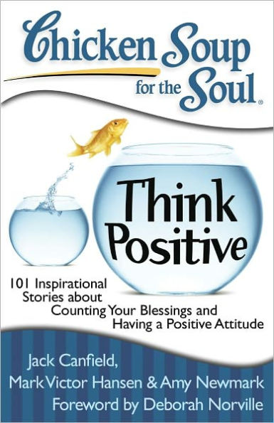 Chicken Soup for the Soul: Think Positive: 101 Inspirational Stories about Counting Your Blessings and Having a Positive Attitude