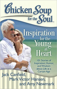 Title: Chicken Soup for the Soul: Inspiration for the Young at Heart: 101 Stories of Inspiration, Humor, and Wisdom about Life at a Certain Age, Author: Jack Canfield