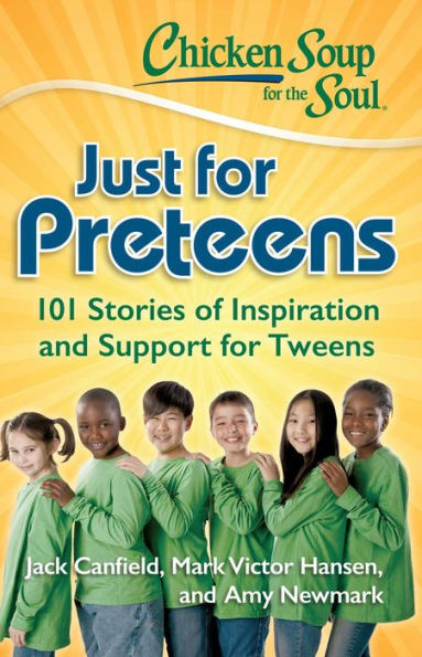 Chicken Soup for the Soul: Just Preteens: 101 Stories of Inspiration and Support Tweens