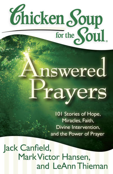 Chicken Soup for the Soul: Answered Prayers: 101 Stories of Hope, Miracles, Faith, Divine Intervention, and Power Prayer