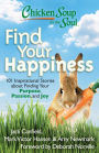 Chicken Soup for the Soul: Find Your Happiness: 101 Inspirational Stories about Finding Your Purpose, Passion, and Joy