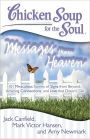 Chicken Soup for the Soul: Messages from Heaven: 101 Miraculous Stories of Signs from Beyond, Amazing Connections, and Love that Doesn't Die