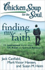 Chicken Soup for the Soul: Finding My Faith: 101 Inspirational Stories about Life, Belief, and Spiritual Renewal