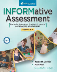 Title: INFORMative Assessment: Formative Assessment Practices to Improve Mathematics Achievement, Grades K-6, Author: Jeane M. Joyner