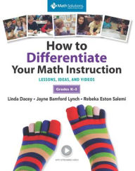 Title: How to Differentiate Your Math Instruction, Grades K-5 Multimedia Resource: Lessons, Ideas, and Videos with Common Core Support, Grades K-5, Author: Linda Dacey