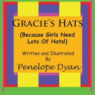Title: Gracie's Hats (Because Girls Need Lots Of Hats!), Author: Penelope Dyan