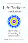 LifeParticle Meditation: A Practical Guide to Healing and Transformation