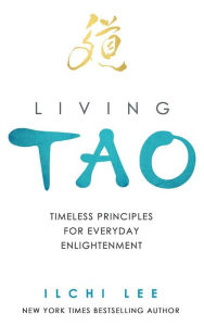 Title: Living Tao: Timeless Principles for Everyday Enlightenment, Author: Ilchi Lee