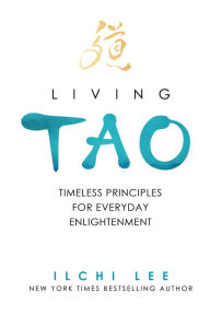 Title: Living Tao: Timeless Principles for Everyday Enlightenment, Author: Ilchi Lee