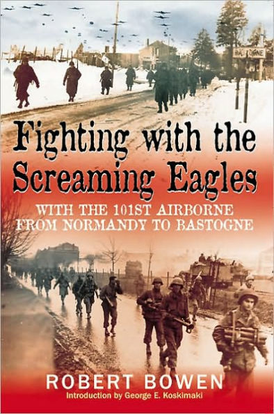 Fighting with the Screaming Eagles: With the 101st Airborne from Normandy to Bastogne