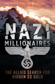 Title: Nazi Millionaires: The Allied Search for Hidden SS Gold, Author: Theodore P. Savas