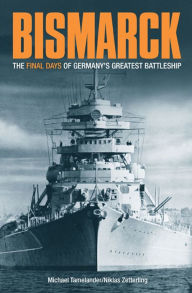 Title: Bismarck: The Final Days of Germany's Greatest Battleship, Author: Niklas Zetterling