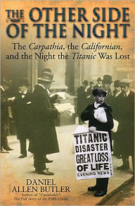 Title: The Other Side of the Night: The Carpathia, the Californian and the Night the Titanic was Lost, Author: Daniel Allen Butler