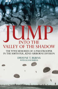 Title: Jump: Into the Valley of the Shadow: The War Memories of Dwayne Burns Communications Sergeant--508th P.I.R., Author: Dwayne Burns