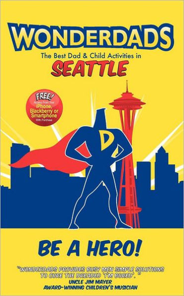 Wonderdads Seattle: The Best Dad/Child Activities, Restaurants, Sporting Events & Unique Adventures for Seattle Dads