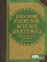 Title: Even More Everyday Science Mysteries: Stories for Inquiry-Based Science Teaching, Author: Richard Konicek-Moran