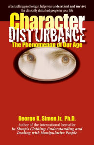 Title: Character Disturbance: the phenomenon of our age, Author: George K. Simon Ph.D.