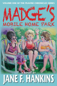 Title: Madge's Mobile Home Park: Volume One of the Peavine Chronicles, Author: Jane F. Hankins