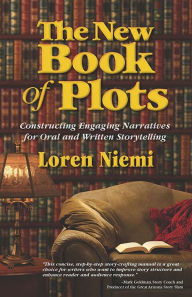 Title: The New Book of Plots: Constructing Engaging Narratives for Oral and Written Storytelling, Author: Loren Niemi