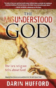 Title: The Misunderstood God: The Lies Religion Tells about God, Author: Darin Hufford