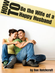 Title: How to Be the Wife of a Happy Husband, Author: Ron Boone's Hutchcraft