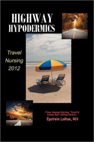 Title: Highway Hypodermics: Travel Nursing 2012, Author: Epstein LaRue