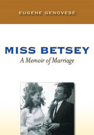 Title: Miss Betsey: A Memoir of Marriage, Author: Eugene D. Genovese