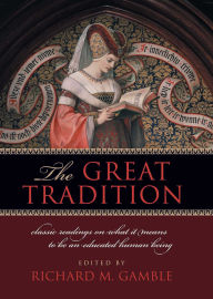 Title: The Great Tradition: Classic Readings on What It Means to Be an Educated Human Being, Author: Richard Gamble