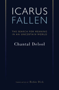 Title: Icarus Fallen: The Search for Meaning in an Uncertain World, Author: Chantal Delsol