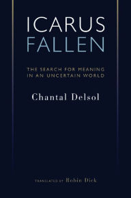Title: Icarus Fallen: The Search for Meaning in an Uncertain World / Edition 2, Author: Chantal Delsol