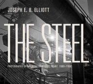 Title: The Steel: Photographs of the Bethlehem Steel Plant, 1989-1996, Author: Joseph E. B. Elliott