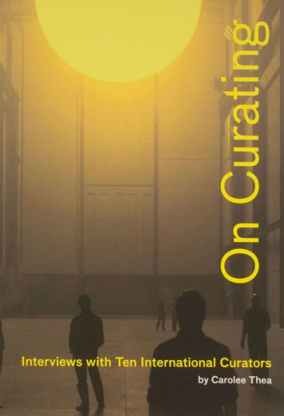 On Curating: Interviews with Ten International Curators: By Carolee Thea