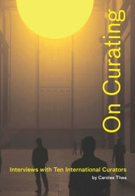 Title: On Curating: Interviews with Ten International Curators: By Carolee Thea, Author: Carolee Thea