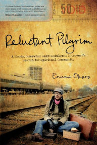 Title: Reluctant Pilgrim: A Moody, Somewhat Self-Indulgent Introvert's Search for Spiritual Community, Author: Enuma Okoro