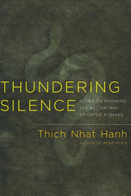 Title: Thundering Silence: Sutra on Knowing the Better Way to Catch a Snake, Author: Thich Nhat Hanh