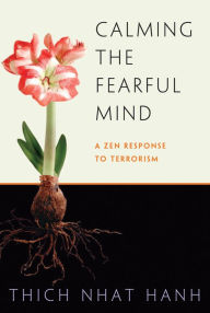 Title: Calming the Fearful Mind: A Zen Response to Terrorism, Author: Thich Nhat Hanh