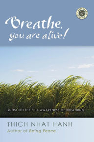 Title: Breathe, You Are Alive: The Sutra on the Full Awareness of Breathing, Author: Thich Nhat Hanh