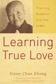 Title: Learning True Love: Practicing Buddhism in a Time of War, Author: Chan Khong