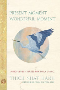 Title: Present Moment Wonderful Moment: Mindfulness Verses for Daily Living, Author: Thich Nhat Hanh