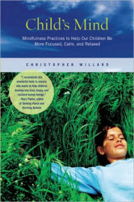 Title: Child's Mind: Mindfulness Practices to Help Our Children Be More Focused, Calm, and Relaxed, Author: Christopher Willard