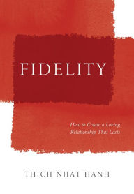 Title: Fidelity: How to Create a Loving Relationship That Lasts, Author: Thich Nhat Hanh