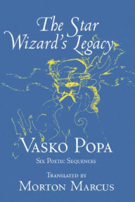 Title: The Star Wizard's Legacy: Poems of - Vasko Popa, Author: Vasko Popa