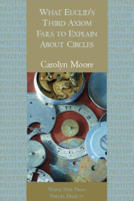 Title: What Euclid's Third Axiom Neglects To Mention About Circles, Author: Carolyn Moore