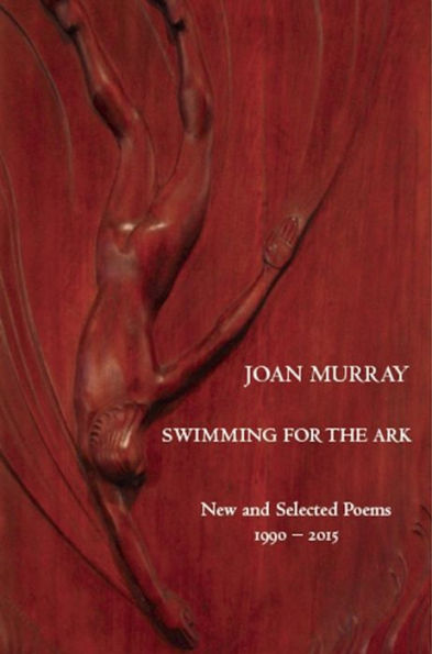 Swimming For The Ark: New & Selected Poems 1990-2015