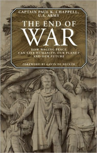 Title: The End of War: How waging peace can save humanity, our planet and our future, Author: Paul K. Chappell