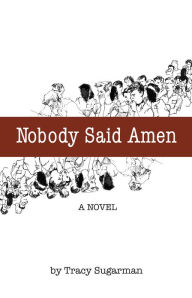 Title: Nobody Said Amen: A Novel, Author: Tracy Sugarman