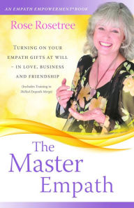 Title: The Master Empath: Turning On Your Empath Gifts At Will -- In Love, Business and Friendship (Includes Training in Skilled Empath Merge), Author: Rose Rosetree